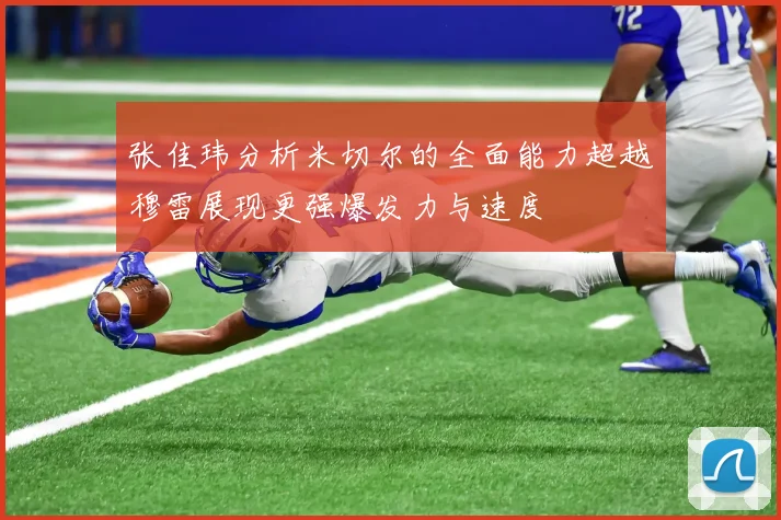 张佳玮分析米切尔的全面能力超越穆雷展现更强爆发力与速度